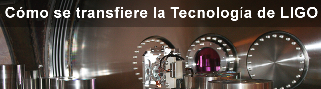 C&oacute;omo se transfiere la Tecnolog&iacute;a de LIGO